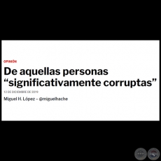 DE AQUELLAS PERSONAS SIGNIFICATIVAMENTE CORRUPTAS - Por MIGUEL H. LÓPEZ - Jueves, 12 de Diciembre de 2019